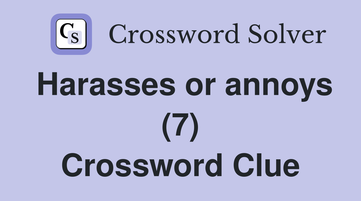 Harasses or annoys (7) Crossword Clue Answers Crossword Solver